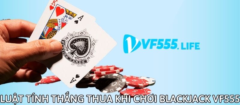 Luật chơi Blackjack VF555