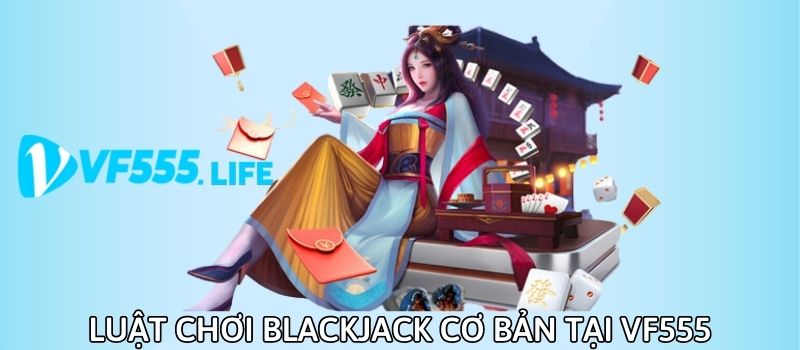 Luật chơi Blackjack tại nhà cái VF555 khá đơn giản và dễ hiểu đối với tân thủ